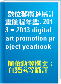 數位藝術推展計畫航程年鑑. 2013 = 2013 digital art promotion project yearbook