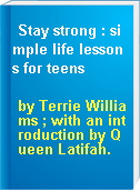 Stay strong : simple life lessons for teens