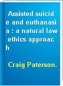Assisted suicide and euthanasia : a natural law ethics approach