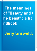 The meanings of "Beauty and the beast" : a handbook
