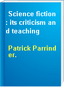 Science fiction : its criticism and teaching