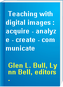 Teaching with digital images : acquire - analyze - create - communicate