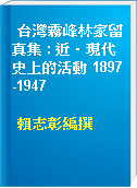 台灣霧峰林家留真集 : 近．現代史上的活動 1897-1947