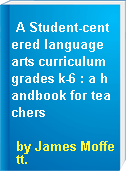 A Student-centered language arts curriculum grades k-6 : a handbook for teachers