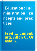 Educational administration : concepts and practices