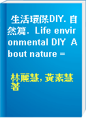 生活環保DIY. 自然篇.  Life environmental DIY  About nature =