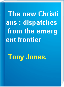 The new Christians : dispatches from the emergent frontier