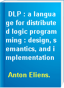 DLP : a language for distributed logic programming : design, semantics, and implementation