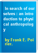 In search of ourselves : an introduction to physical anthropology