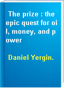 The prize : the epic quest for oil, money, and power
