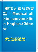 醫務人員英語會話 = Medical affairs conversation English-Chinese