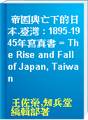 帝國興亡下的日本.臺灣 : 1895-1945年寫真書 = The Rise and Fall of Japan, Taiwan