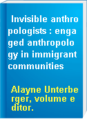 Invisible anthropologists : engaged anthropology in immigrant communities