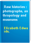 Raw histories : photographs, anthropology and museums