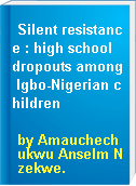 Silent resistance : high school dropouts among Igbo-Nigerian children