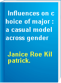 Influences on choice of major : a casual model across gender