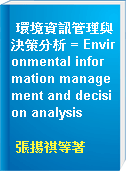 環境資訊管理與決策分析 = Environmental information management and decision analysis