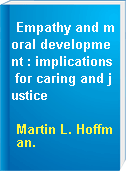 Empathy and moral development : implications for caring and justice