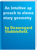 An Intuitive approach to elementary geometry