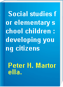 Social studies for elementary school children : developing young citizens