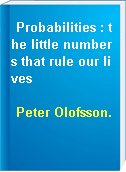 Probabilities : the little numbers that rule our lives