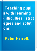 Teaching pupils with learning difficulties : strategies and solutions