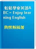 輕鬆學會英語ABC = Enjoy learning English