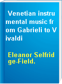 Venetian instrumental music from Gabrieli to Vivaldi