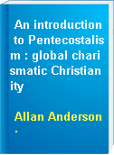 An introduction to Pentecostalism : global charismatic Christianity