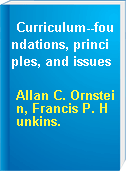 Curriculum--foundations, principles, and issues