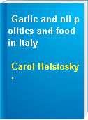 Garlic and oil politics and food in Italy