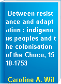 Between resistance and adaptation : indigenous peoples and the colonisation of the Choco, 1510-1753