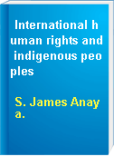 International human rights and indigenous peoples