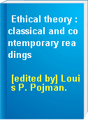 Ethical theory : classical and contemporary readings