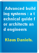Advanced building systems : a technical guide for architects and engineers