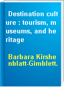 Destination culture : tourism, museums, and heritage