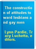 The construction of attitudes toward lesbians and gay men