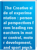 The Creative side of experimentation : personal perspectives from leading researchers in motor control, motor development, and sport psychology