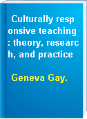 Culturally responsive teaching : theory, research, and practice