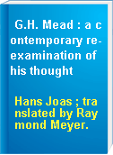 G.H. Mead : a contemporary re-examination of his thought