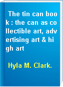 The tin can book : the can as collectible art, advertising art & high art