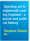Sporting art in eighteenth-century England : a social and political history