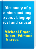 Dictionary of painters and engravers : biographical and critical