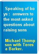Speaking of boys :  answers to the most-asked questions about raising sons