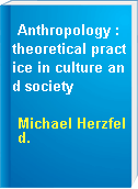 Anthropology : theoretical practice in culture and society