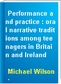 Performance and practice : oral narrative traditions among teenagers in Britain and Ireland