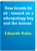 How forests think : toward an anthropology beyond the human
