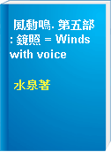 風動鳴. 第五部 : 鏡照 = Winds with voice