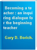 Becoming a teacher : an inquiring dialogue for the beginning teacher