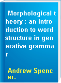 Morphological theory : an introduction to word structure in generative grammar